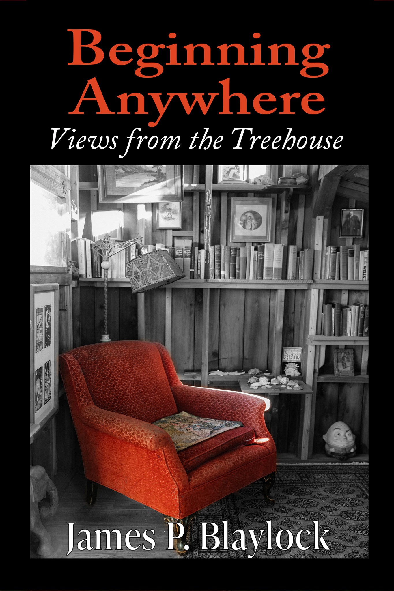 Beginning Anywhere: Views from the Treehouse James P. Blaylock