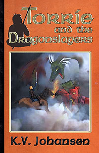 Torrie and the Dragonslayers Dragon Slayers K.V. Johansen