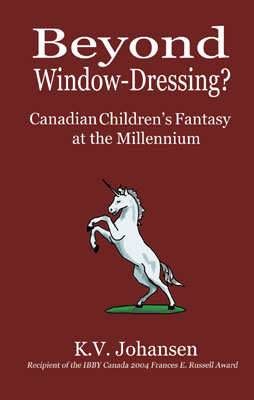 Beyond Window Dressing Canadian Children's Fantasy at the Millennium K.V. Johansen